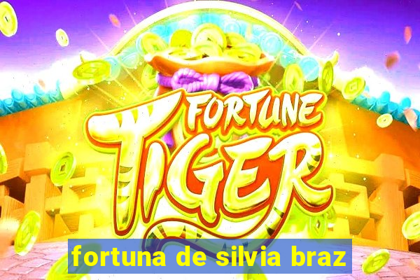 fortuna de silvia braz